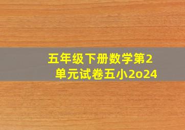 五年级下册数学第2单元试卷五小2o24