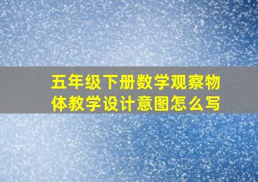 五年级下册数学观察物体教学设计意图怎么写