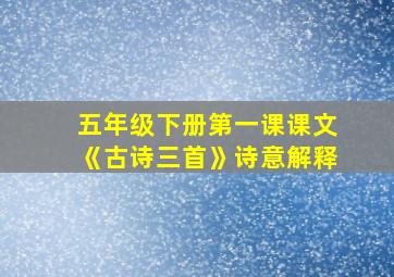 五年级下册第一课课文《古诗三首》诗意解释