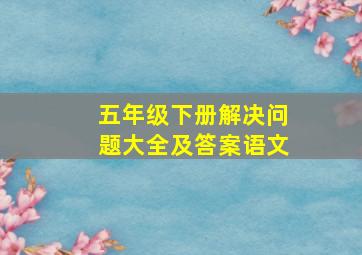 五年级下册解决问题大全及答案语文