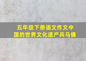 五年级下册语文作文中国的世界文化遗产兵马俑