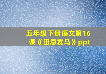 五年级下册语文第16课《田忌赛马》ppt