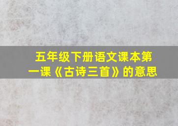 五年级下册语文课本第一课《古诗三首》的意思