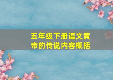 五年级下册语文黄帝的传说内容概括