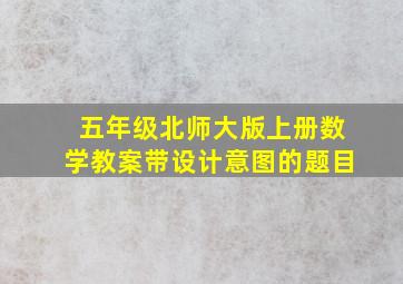 五年级北师大版上册数学教案带设计意图的题目