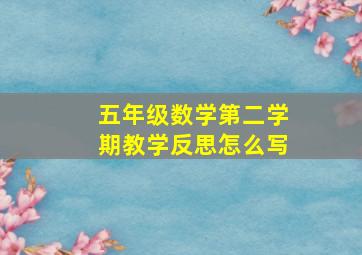 五年级数学第二学期教学反思怎么写