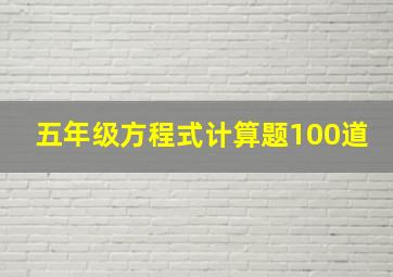 五年级方程式计算题100道