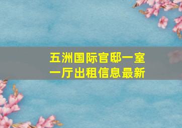 五洲国际官邸一室一厅出租信息最新