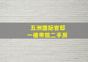 五洲国际官邸一楼带院二手房