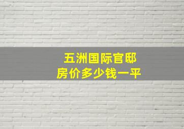 五洲国际官邸房价多少钱一平