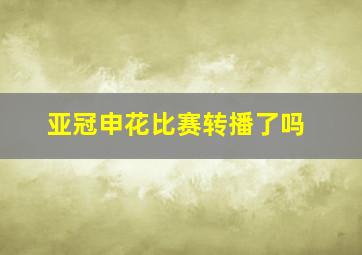 亚冠申花比赛转播了吗