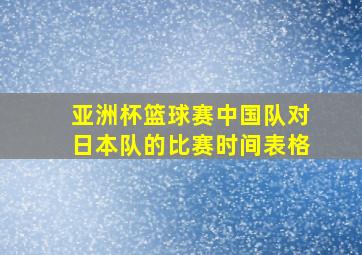 亚洲杯篮球赛中国队对日本队的比赛时间表格