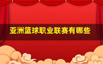 亚洲篮球职业联赛有哪些