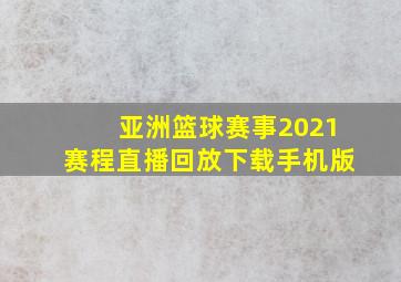 亚洲篮球赛事2021赛程直播回放下载手机版