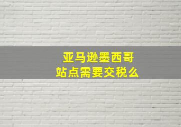 亚马逊墨西哥站点需要交税么