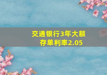 交通银行3年大额存单利率2.05