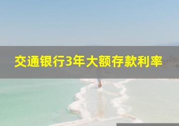 交通银行3年大额存款利率