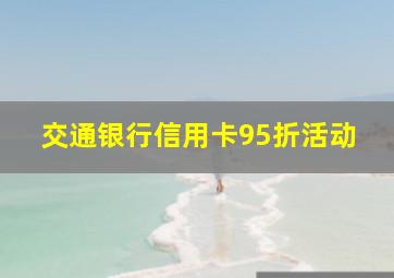 交通银行信用卡95折活动