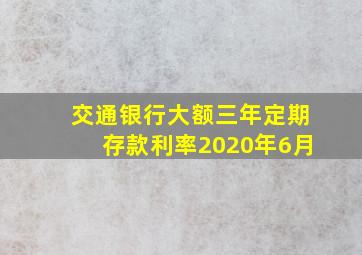 交通银行大额三年定期存款利率2020年6月