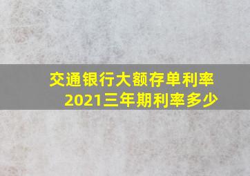 交通银行大额存单利率2021三年期利率多少