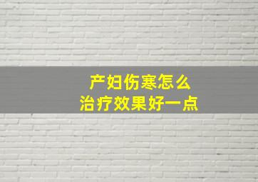 产妇伤寒怎么治疗效果好一点