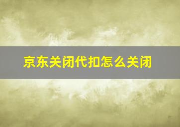 京东关闭代扣怎么关闭