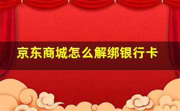 京东商城怎么解绑银行卡