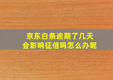 京东白条逾期了几天会影响征信吗怎么办呢