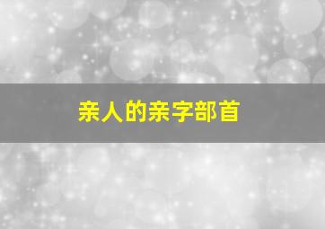 亲人的亲字部首