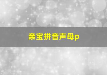 亲宝拼音声母p