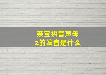 亲宝拼音声母z的发音是什么