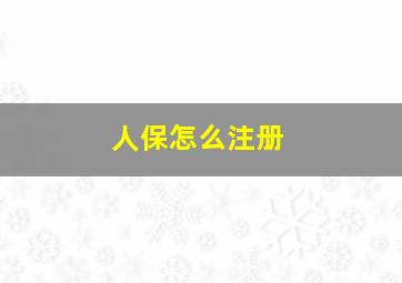 人保怎么注册