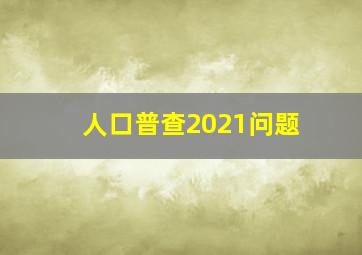 人口普查2021问题