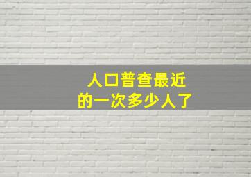 人口普查最近的一次多少人了