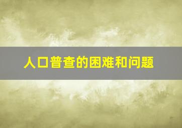 人口普查的困难和问题