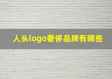 人头logo奢侈品牌有哪些