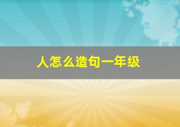 人怎么造句一年级