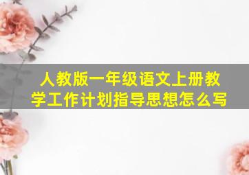 人教版一年级语文上册教学工作计划指导思想怎么写