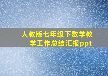 人教版七年级下数学教学工作总结汇报ppt