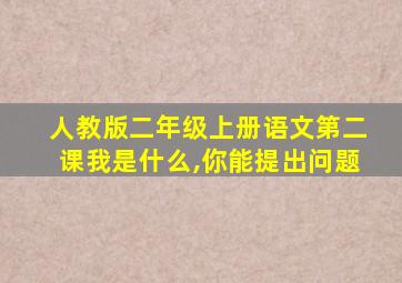 人教版二年级上册语文第二课我是什么,你能提出问题