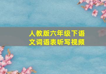 人教版六年级下语文词语表听写视频