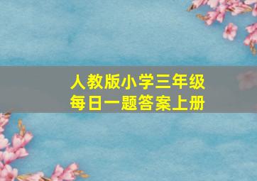 人教版小学三年级每日一题答案上册