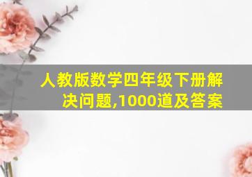 人教版数学四年级下册解决问题,1000道及答案