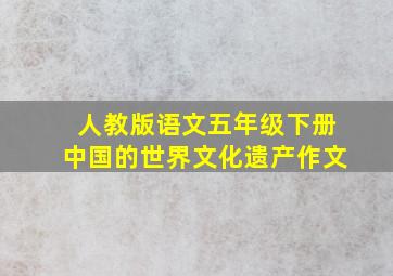 人教版语文五年级下册中国的世界文化遗产作文