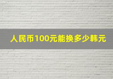 人民币100元能换多少韩元