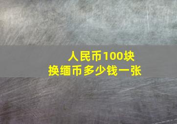 人民币100块换缅币多少钱一张