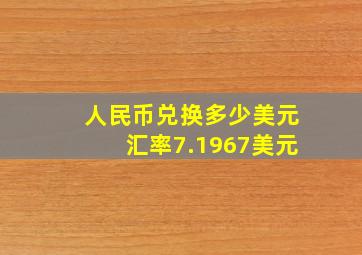 人民币兑换多少美元汇率7.1967美元