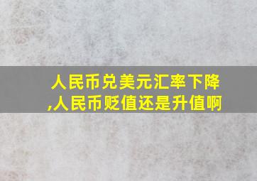 人民币兑美元汇率下降,人民币贬值还是升值啊