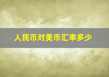 人民币对美币汇率多少