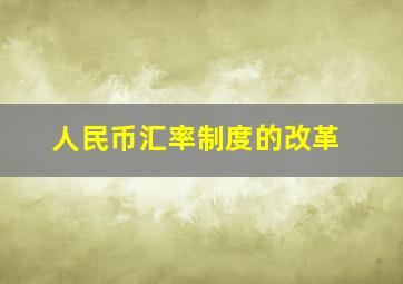 人民币汇率制度的改革